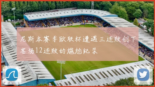 尼斯本赛季欧联杯遭遇三连败创下客场12连败的尴尬纪录