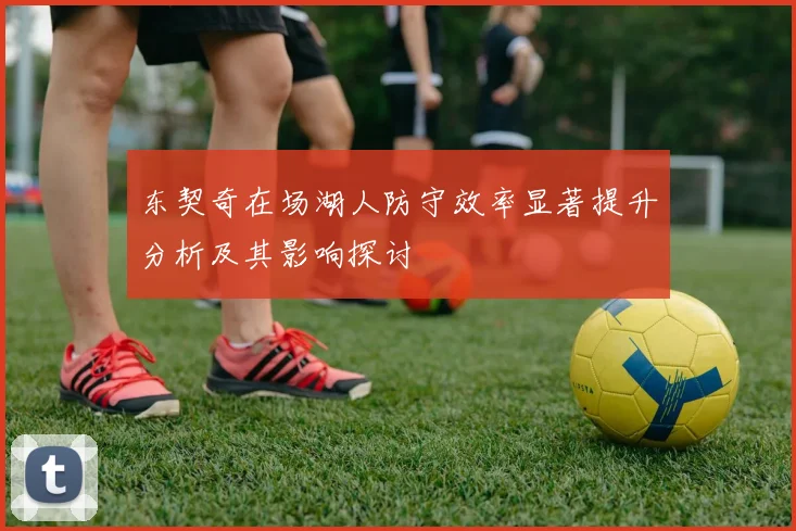 东契奇在场湖人防守效率显著提升分析及其影响探讨