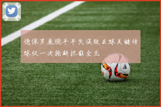 德保罗表现平平失误致丢球关键传球仅一次抢断拦截全无