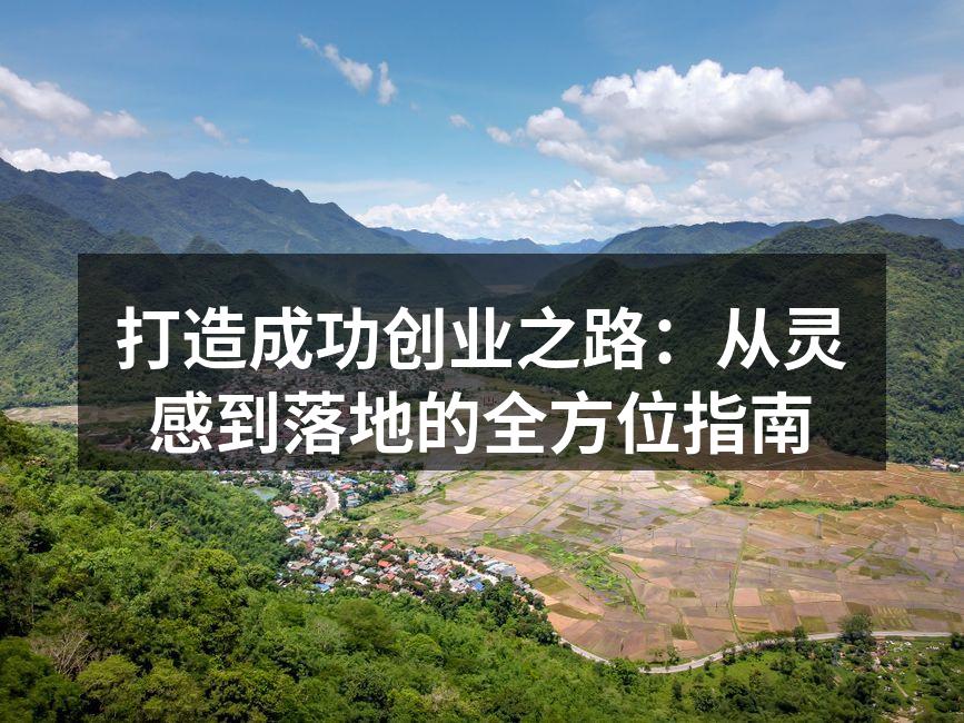 打造成功创业之路：从灵感到落地的全方位指南